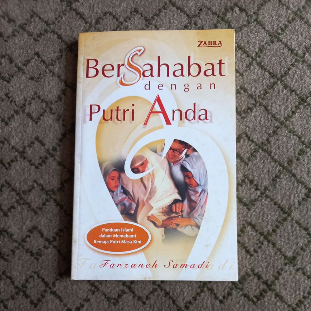 BERSAHABAT DENGAN PUTRI ANDA. FARZANEH SAMADI PANDUAN ISLAMI DALAM MEMAHAMI REMAJA PUTRI MASA KINI