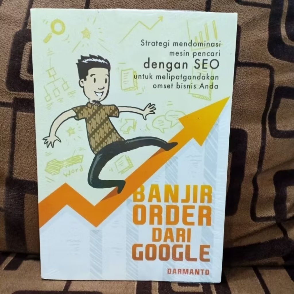 ORIGINAL BUKU BANJIR ORDER DARI GOOGLE Strategi Mendominasi Mesin Pencari Dengan SEO Untuk Melipatga