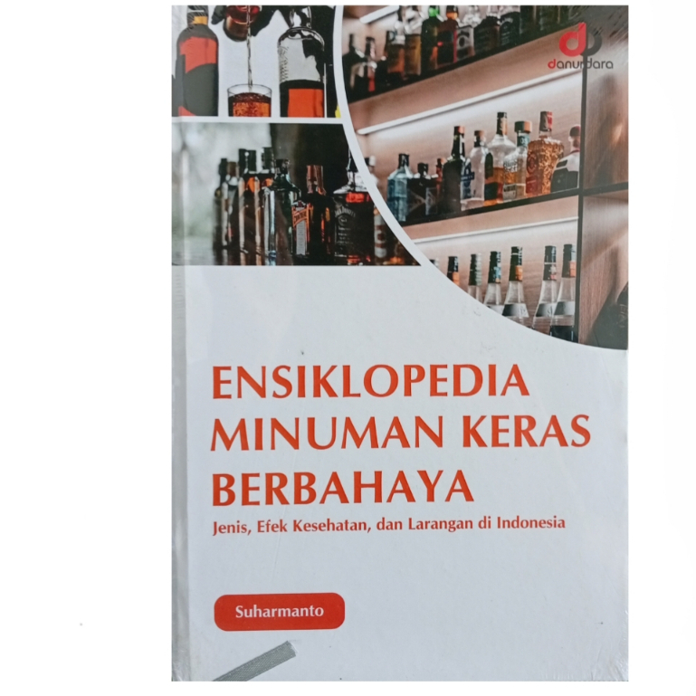 Buku Ensiklopedia Minuman Keras Berbahaya; Jenis, Efek Kesehatan, dan Larangan di Indonesia - Danurd