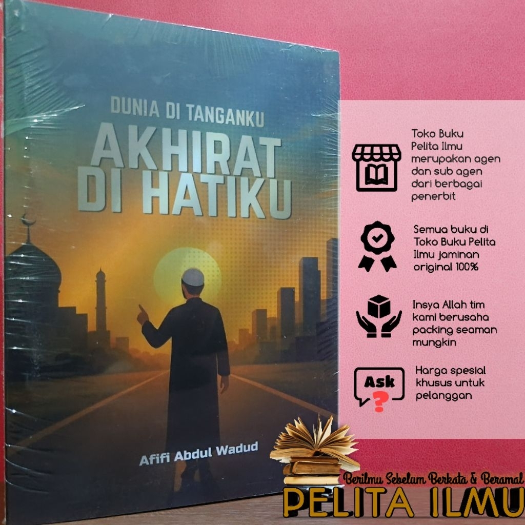 Buku Dunia Di Tanganku Akhirat Di Hatiku - Bagaimana Sikap Seorang Muslim Dalam Meletakkan Dunia Dan