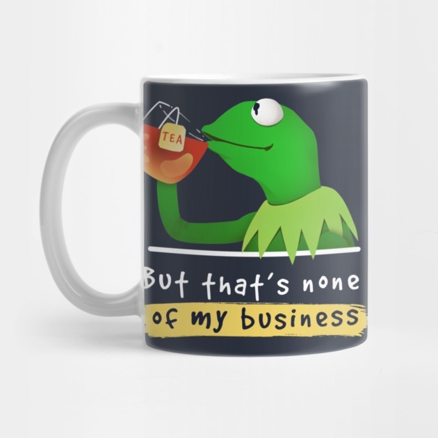 Kermit none of my business Muppet - Kermit Tea Mug