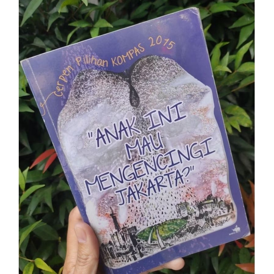 Buku cerpen pilihan Kompas 2015/Cerpen Kompas Anak ini mau mengencingi jakarta/Kumpulan cerpen pilih