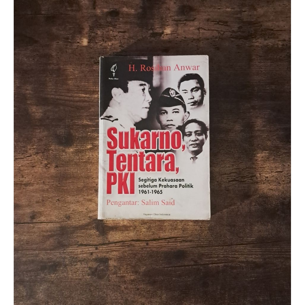 SUKARNO, TENTARA, PKI (SEGITIGA KEKUASAAN SEBELUM PRAHARA POLITIK 1961 - 1965) - H. ROSIHAN ANWAR