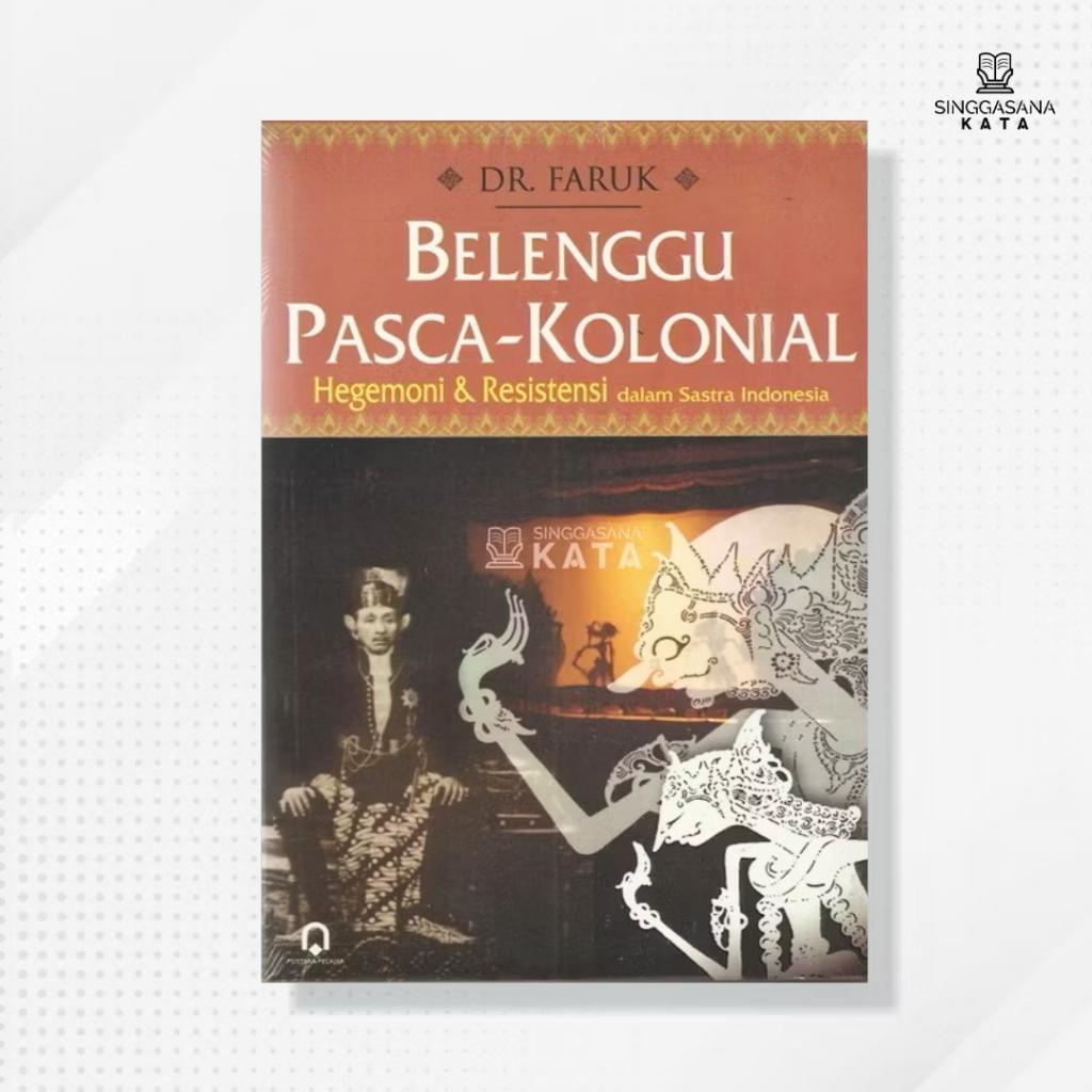 BUKU BELENGGU PASCA-KOLONIAL : Hegemoni dan Resistensi dalam Sastra Indonesia - Dr. Faruk - PP