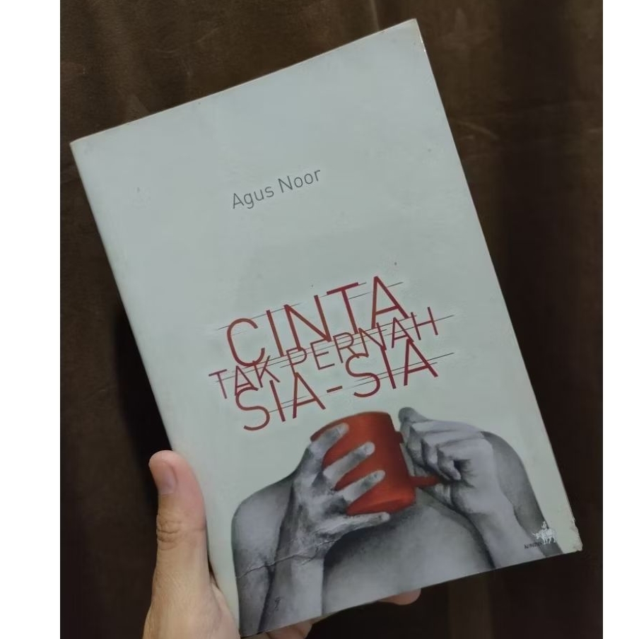 Cerpen Agus Noor Cinta tak pernah sia sia/Buku cerpen Agus Noor Cinta tak pernah sia sia/Kumpulan ce