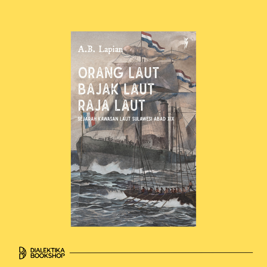 BUKU ORANG LAUT BAJAK LAUT RAJA LAUT (SEJARAH KAWASAN LAUT SULAWESI ABAD XIX) - A. B. LAPIAN