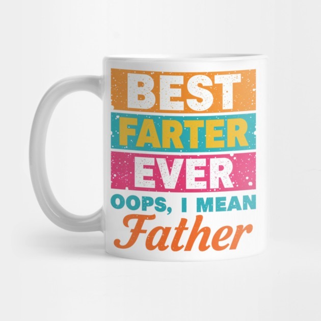 Best Farter Ever Oops I Mean Father Humorous Father's Day Gift - Best Farter Ever Tea Mug