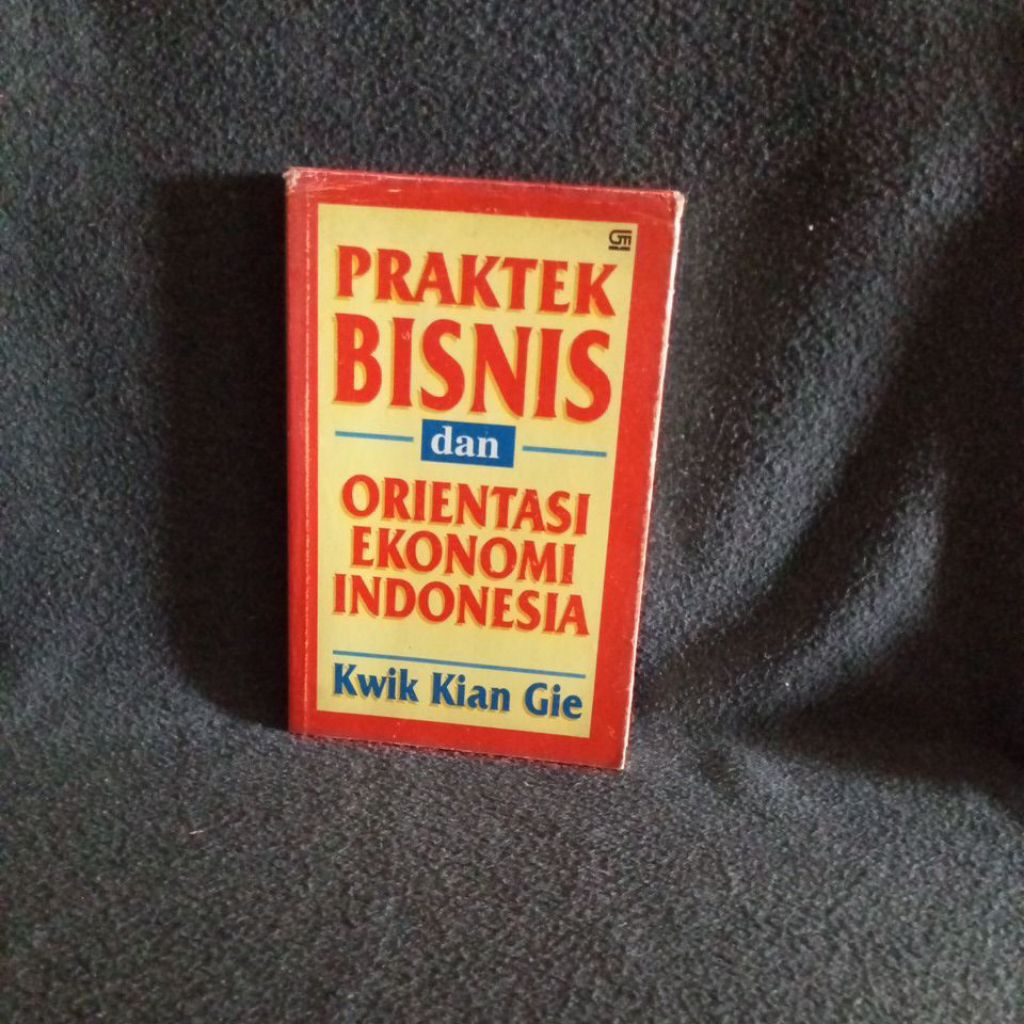 BUKU PRAKTEK BISNIS DAN ORIENTASI EKONOMI INDONESIA - KWIK KIAN GIE