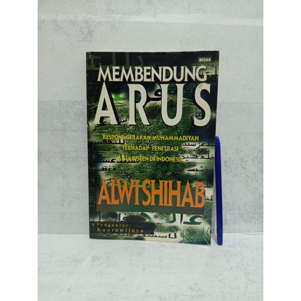 MEMBENDUNG ARUS: RESPONS GERAKAN MUHAMMADIYAH TERHADAP PENETRASI MISI KRISTEN DI INDONESIA BY ALWI S