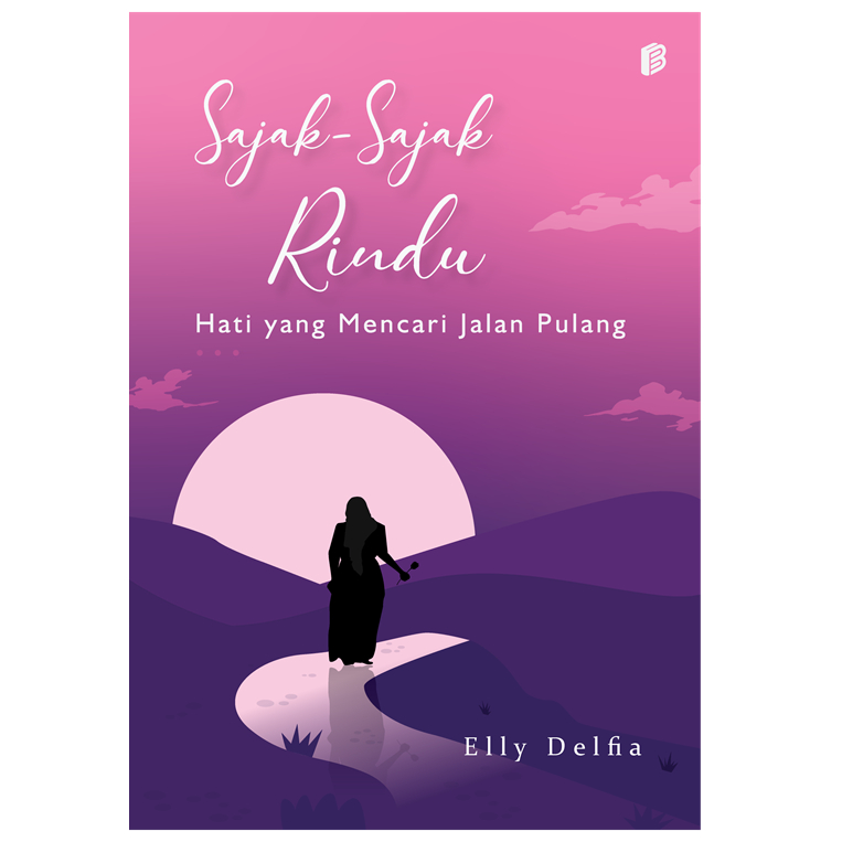Bintang Semesta Media - Sajak-Sajak Rindu: Hati yang Mencari Jalan Pulang - Elly Delfia