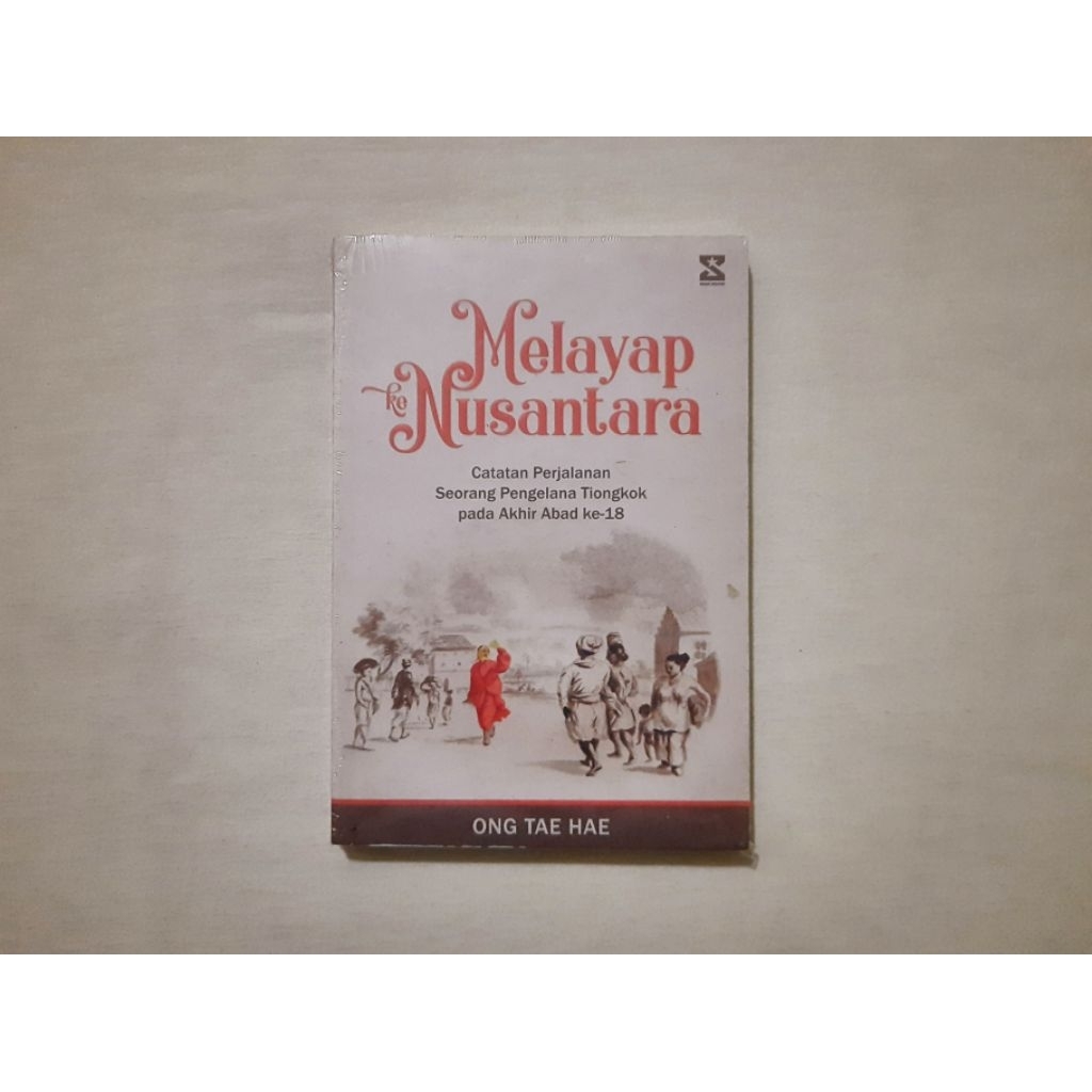 Melayap Nusantara: Catatan Perjalanan Seorang Pengelana Tiongkok pada Akhir Abad ke-18 - Ong Tae Hae