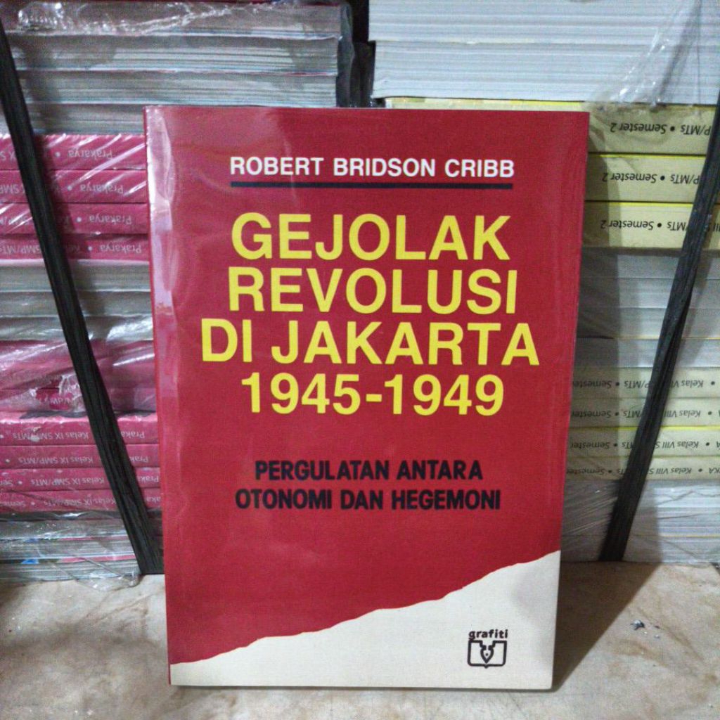 Gejolak Revolusi Di Jakarta 1945-1949 Pergulatan antara Otonomi Dan Hegemoni