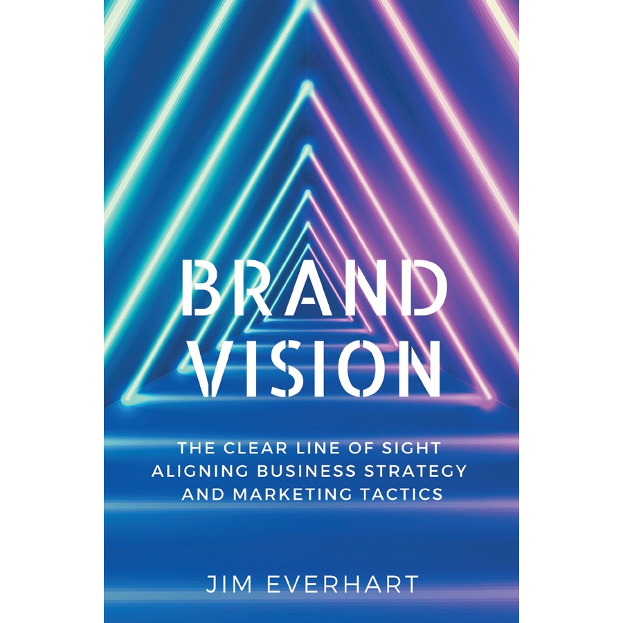 Buku James Everhart - Brand Vision_ The Clear Line of Sight Aligning Business Strategy and Marketing