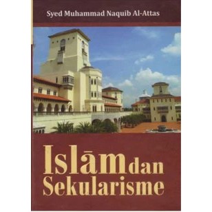 ISLAM DAN SEKULARISME - SYED MUHAMMAD NAQUIB AL-ATTAS