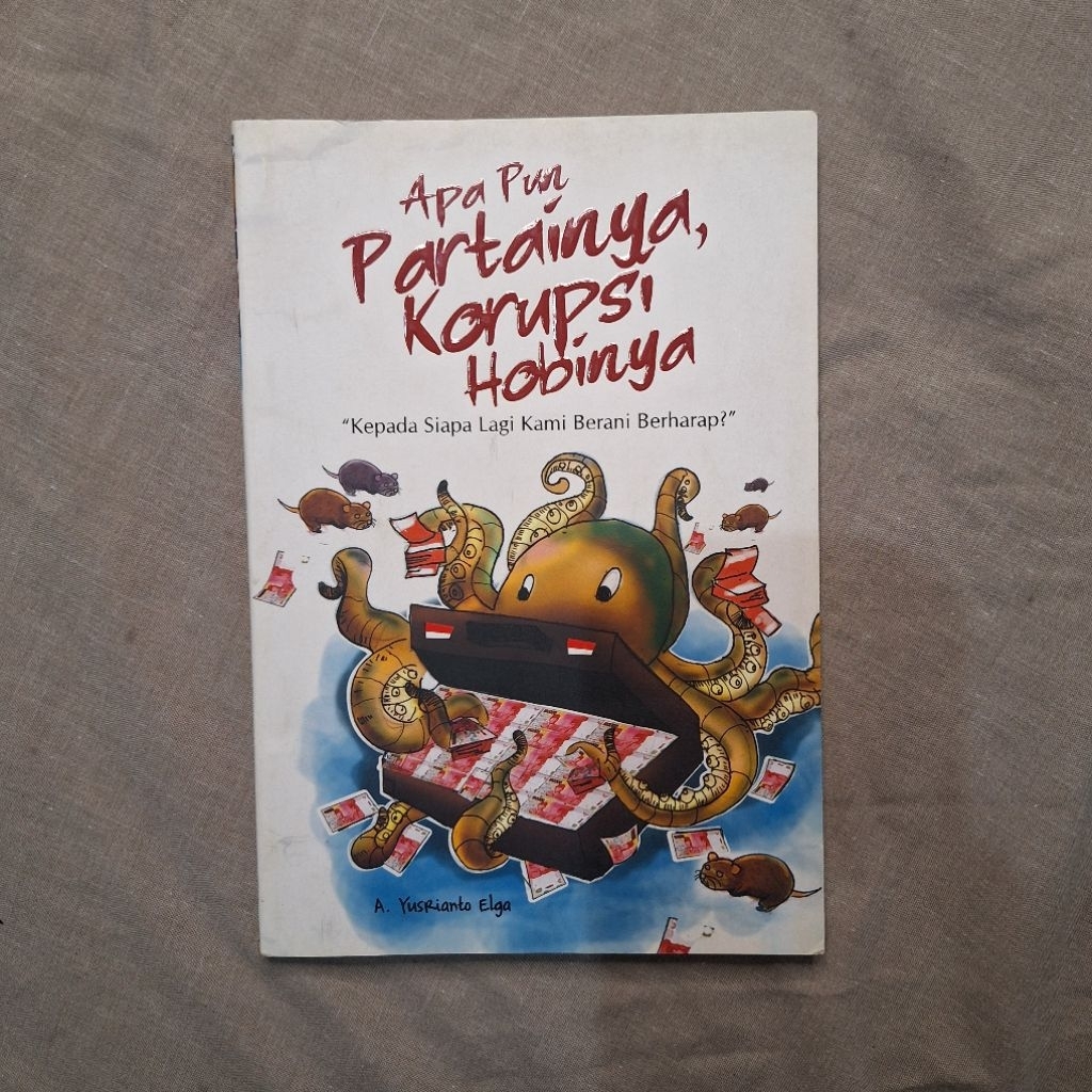 [PRELOVED] Apapun Partainya, Korupsi Hobinya - A.Yusrianto Elga