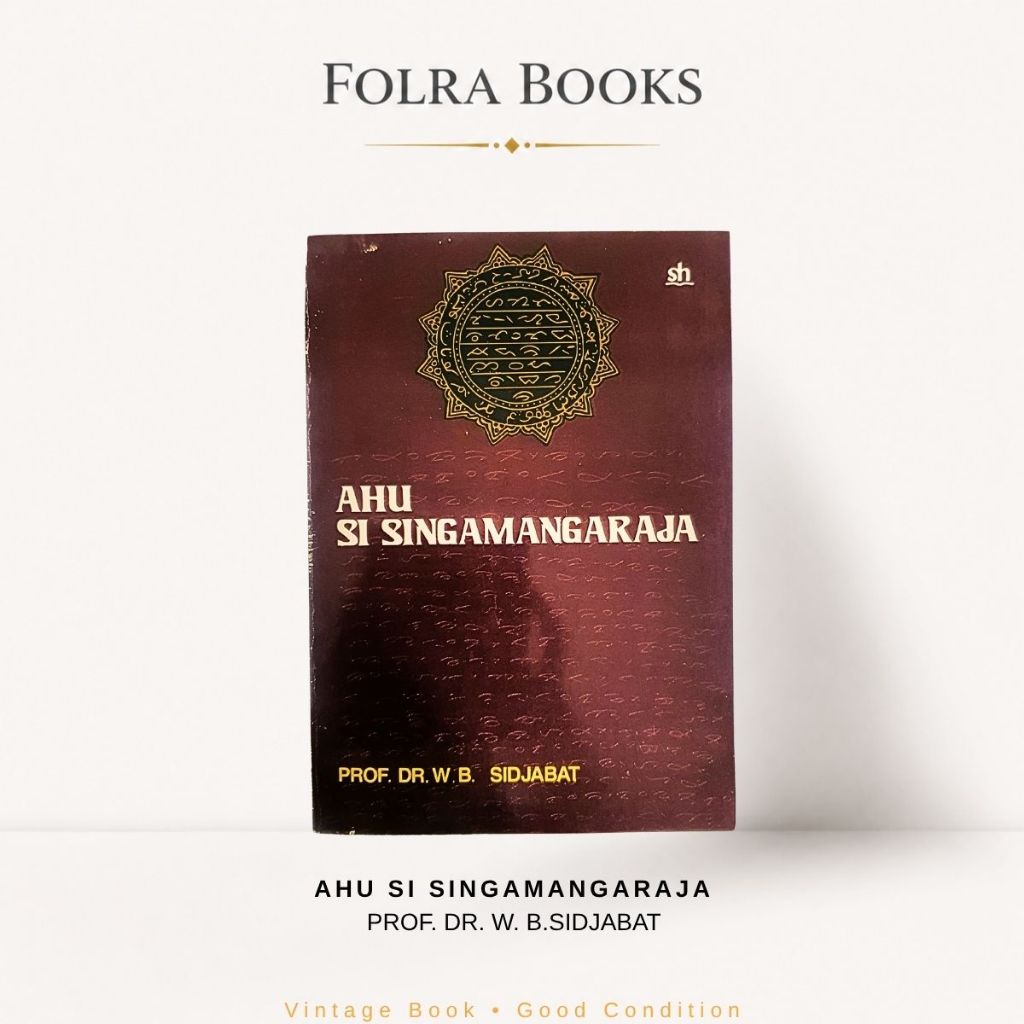 AHU SI SINGAMANGARAJA : Arti Historis, Politis, Ekonomis, dan Religius Si Singamangaraja XII 1982 Ol