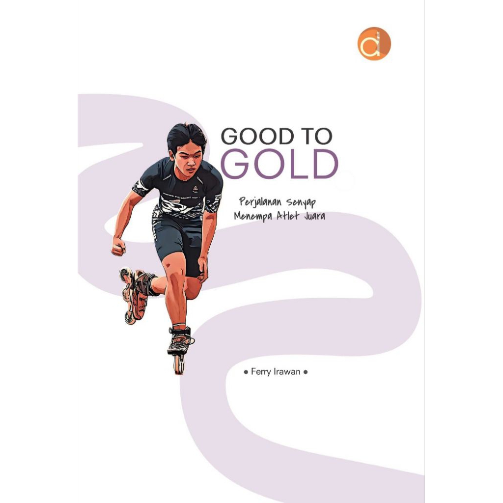 Good to Gold Perjalanan Senyap Menempa Atlet Juara - Ferry Irawan