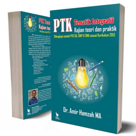 PTK Tematik Integratif Kajian Teori dan Praktik - Dilengkapi Contoh PTK SD SMP dan SMA - Amir Hamzah