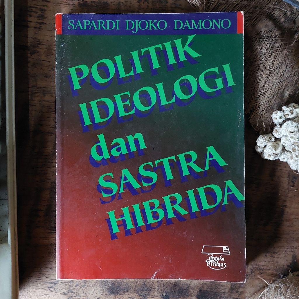 POLITIK IDEOLOGI DAN SASTRA HIBRIDA Oleh : Sapardi Djoko Damono [ORIGINAL]