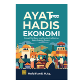 AYAT DAN HADIS EKONOMI: Sebagai Nilai Dasar, Legalitas, dan Implikasinya dalam Kegiatan Ekonomi - PR