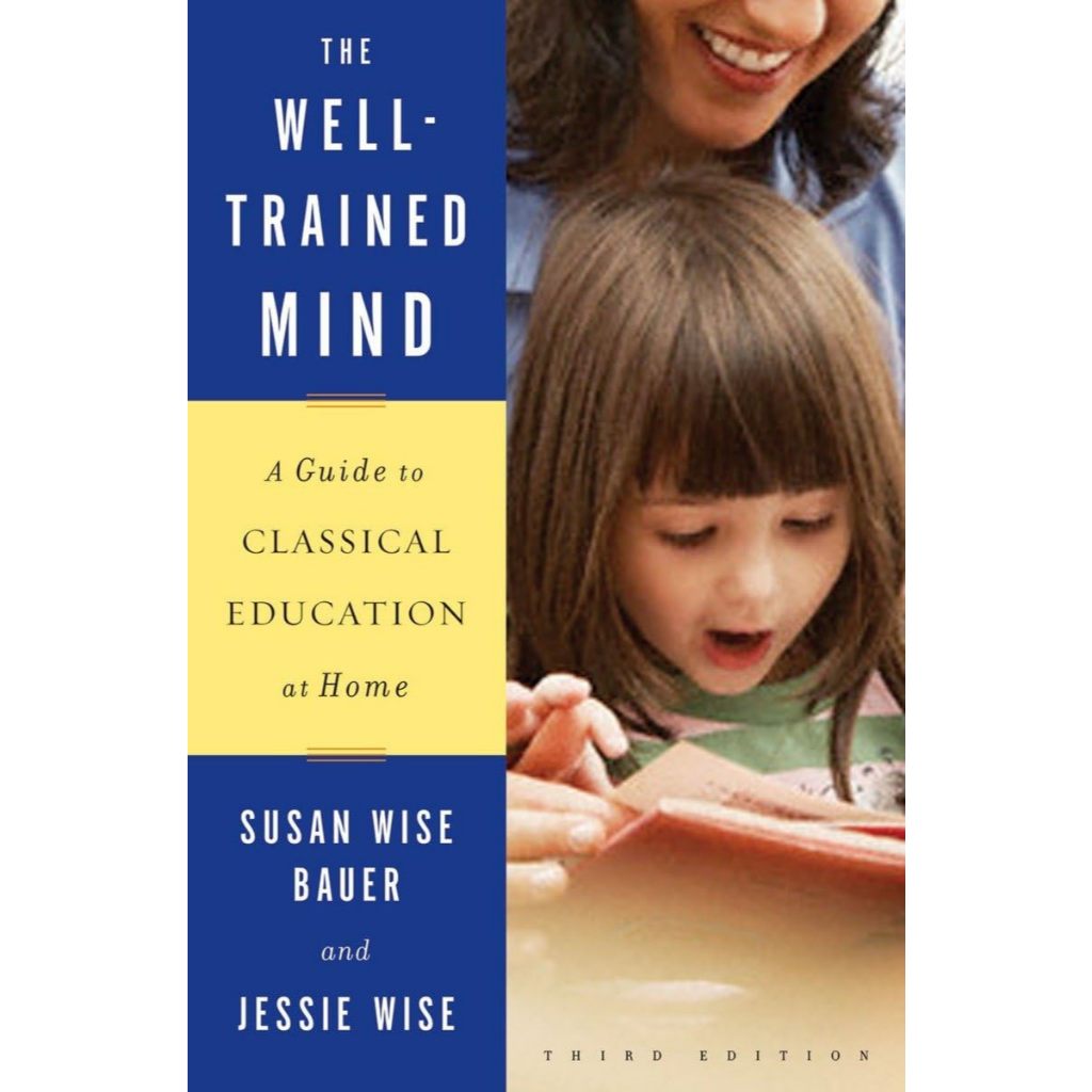 The Well-Trained Mind by Jessie Wise and Susan Wise Bauer
