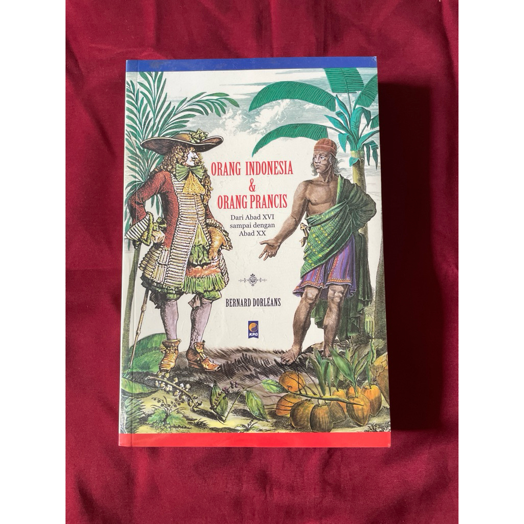 Orang Indonesia & Orang Prancis Dari Abad XVI sampai dengan Abad XX By Bernard Dorleans