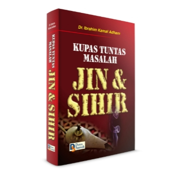 KUPAS TUNTAS MASALAH JIN DAN SIHIR (Hadith Hadits Hadis Quran Sunnah Khurafat) Dr. Ibrahim Kamal Adh