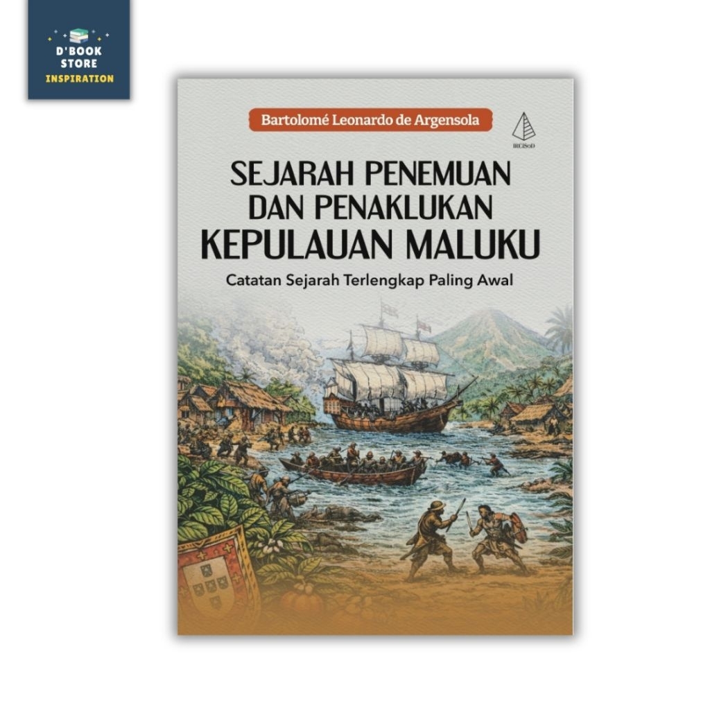 Sejarah Penemuan dan Penaklukan Kepulauan Maluku - Bartolome Leonardo de Argensola - Ircisod - Dbook