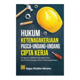 Hukum Ketenagakerjaan Pasca-Undang-Undang Cipta Kerja: Pengantar, Hakikat Hubungan Kerja, dan Perkem
