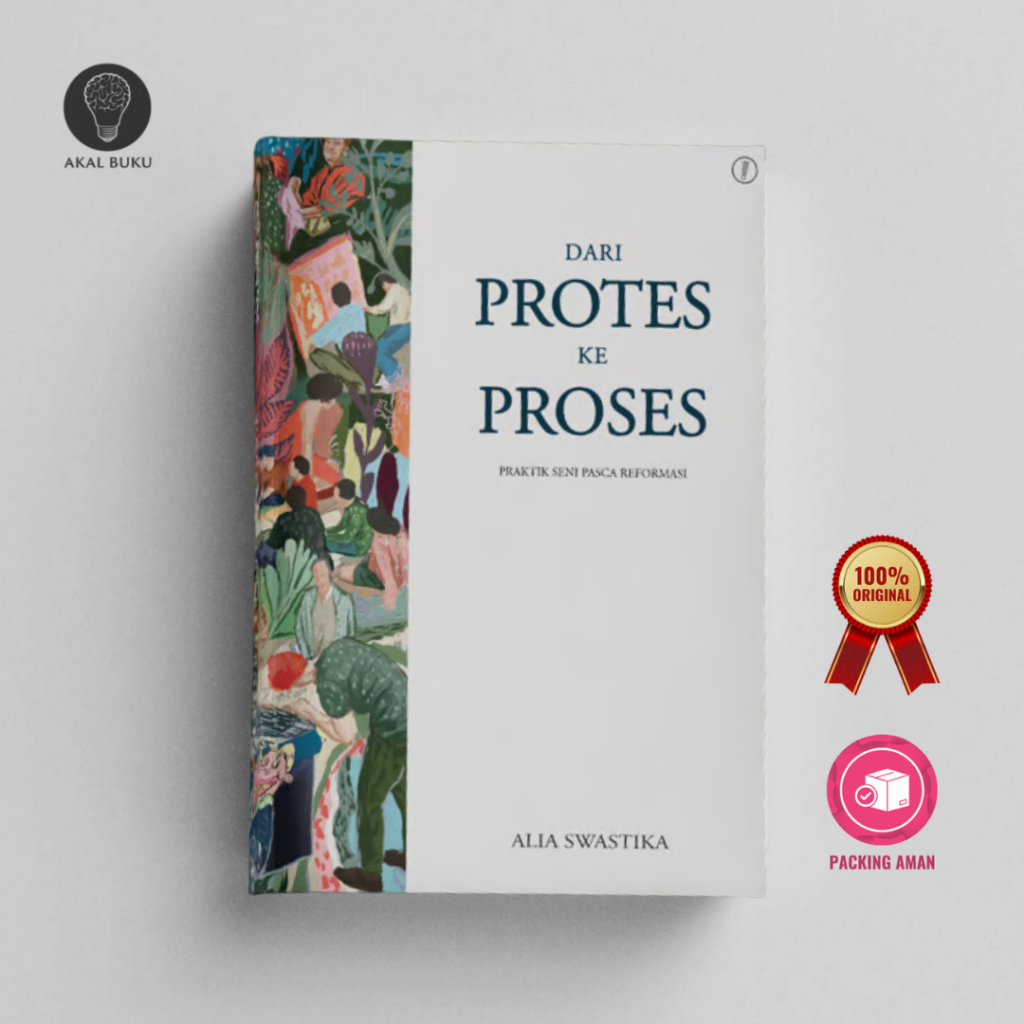 Dari Protes ke Proses Praktik Seni Pasca Reformasi - Alia Swastika