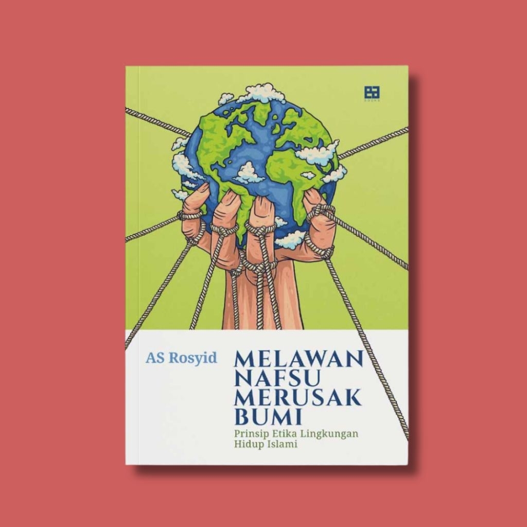 Melawan Nafsu Merusak Bumi - AS Rosyid