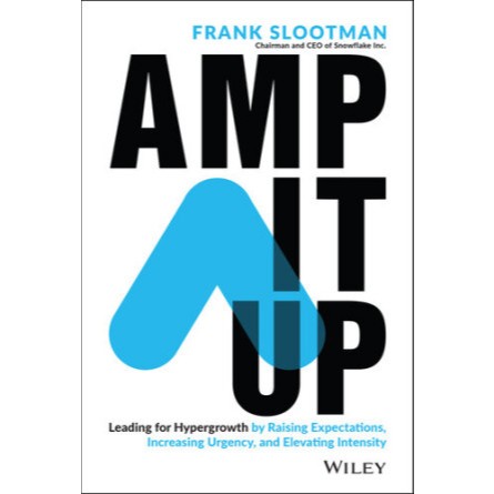 Amp It Up: Leading for Hypergrowth by Raising Expectations, Increasing Urgency, and Elevating Intens