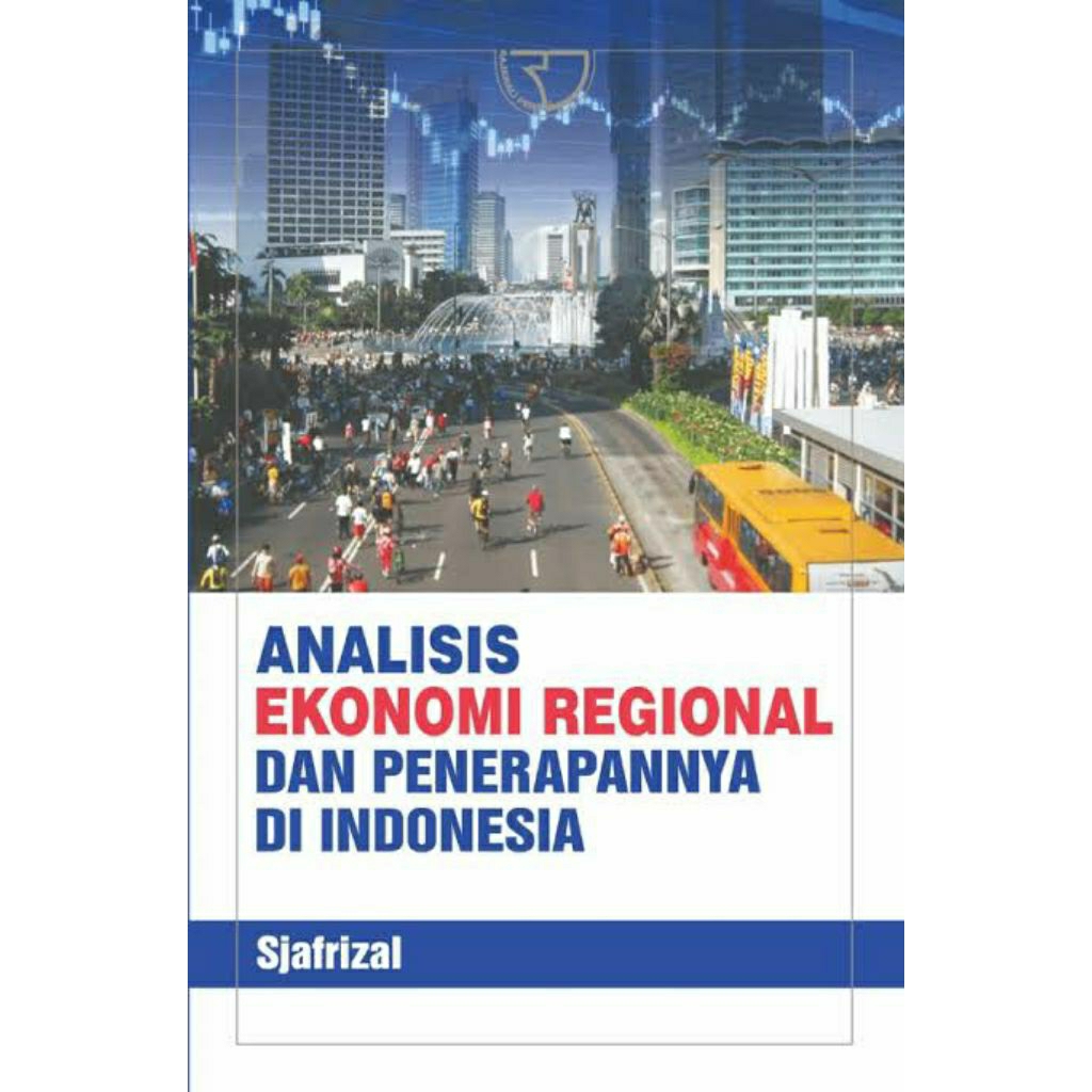 Analisis ekonomi regional dan penerapannya di Indonesia sjafrizal