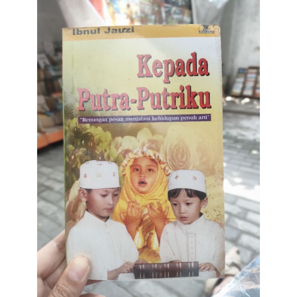 Buku Ibnu Jauzi . Kepada Putra-putriku " Renungan pesan menjalani kehidupan penuh arti "
