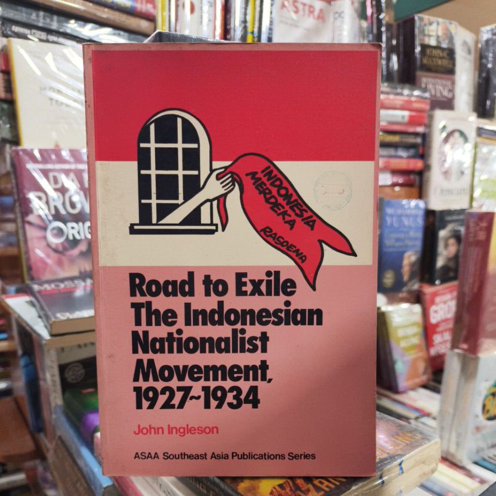 Buku Road to Exile The Indonesian Nationalist Movement 1927-1934 by John Ingleson