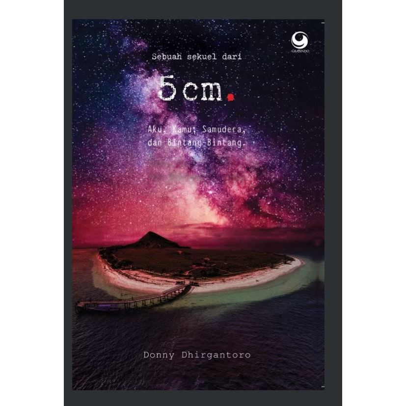 BUKU NOVEL 5cm : Aku, Kamu, Samudera, dan Bintang Bintang | Donny Dhirgantoro | Grasindo | New Ori