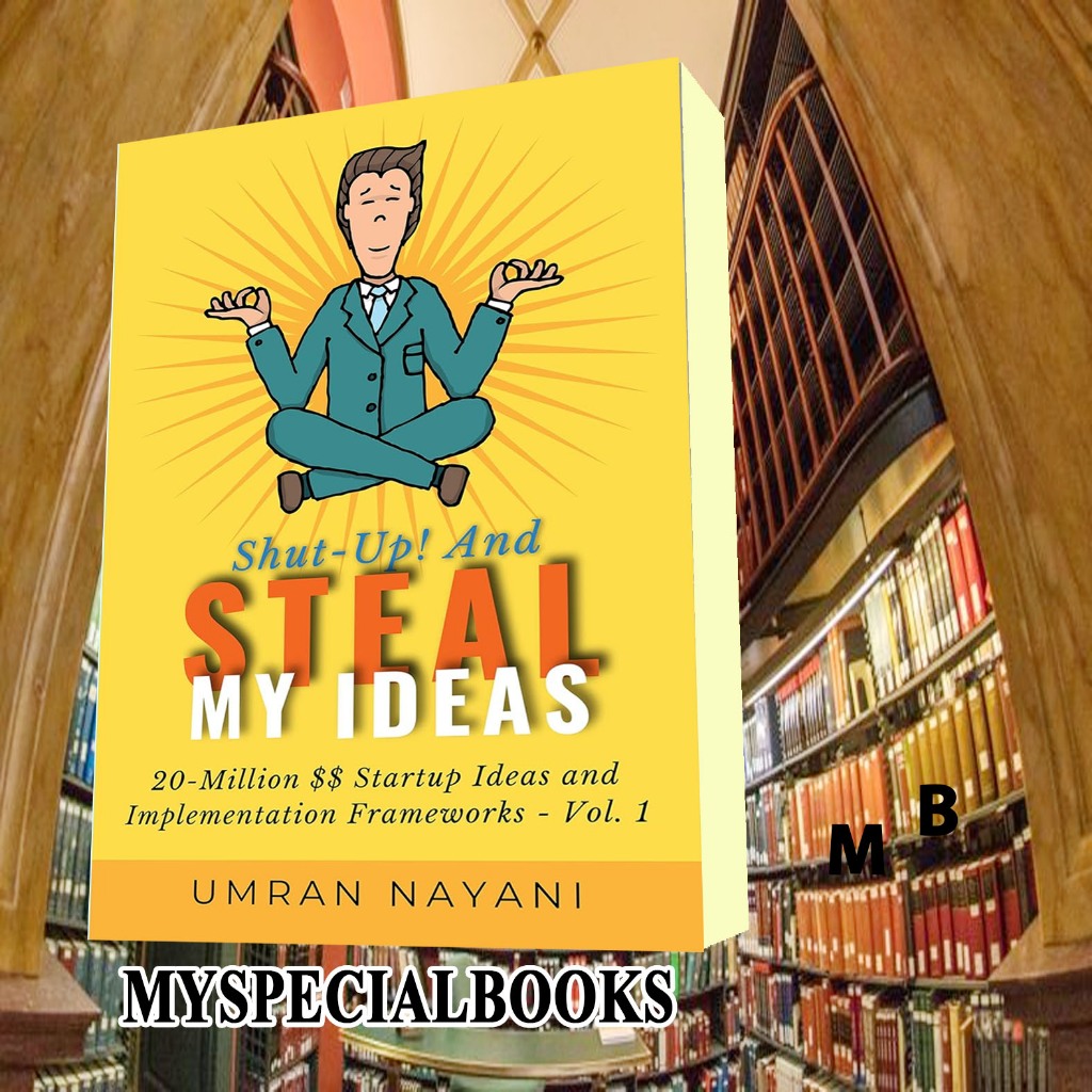 Shut-Up And Steal My Ideas: 20 - Million Dollar Startup Ideas And Implementation Frameworks - Volume