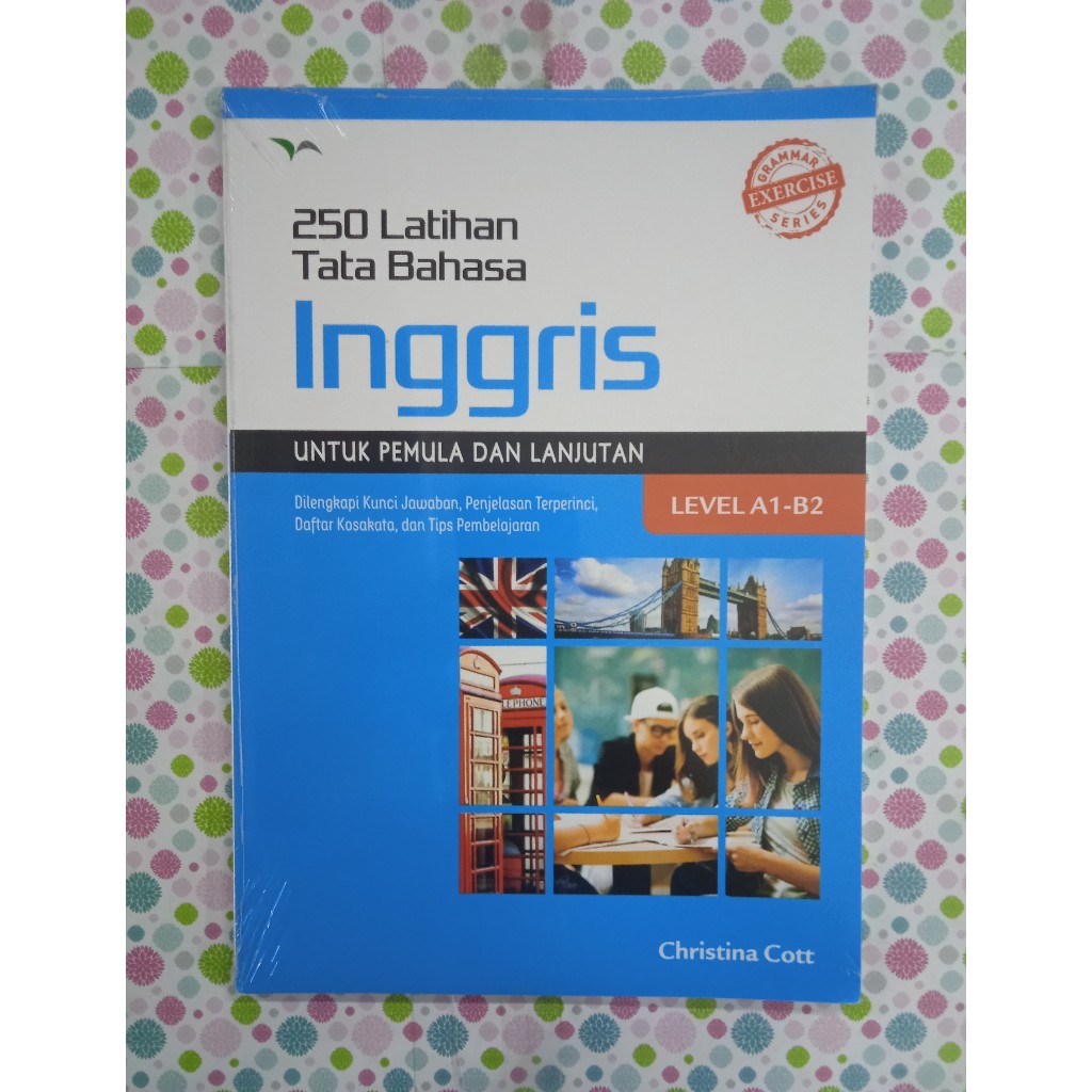 BUKU 250 LATIHAN TATA BAHASA INGGRIS UNTUK PEMULA DAN LANJUTAN LEVEL A1-B2 Dilengkapi Kunci Jawaban,