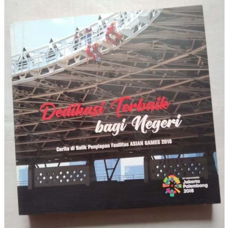 Buku Inspirasi DEDIKASI TERBAIK BAGI NEGERI CERITA DI BALIK PENYIAPAN FAAILITAS ASIAN GAMES 2018 JAK