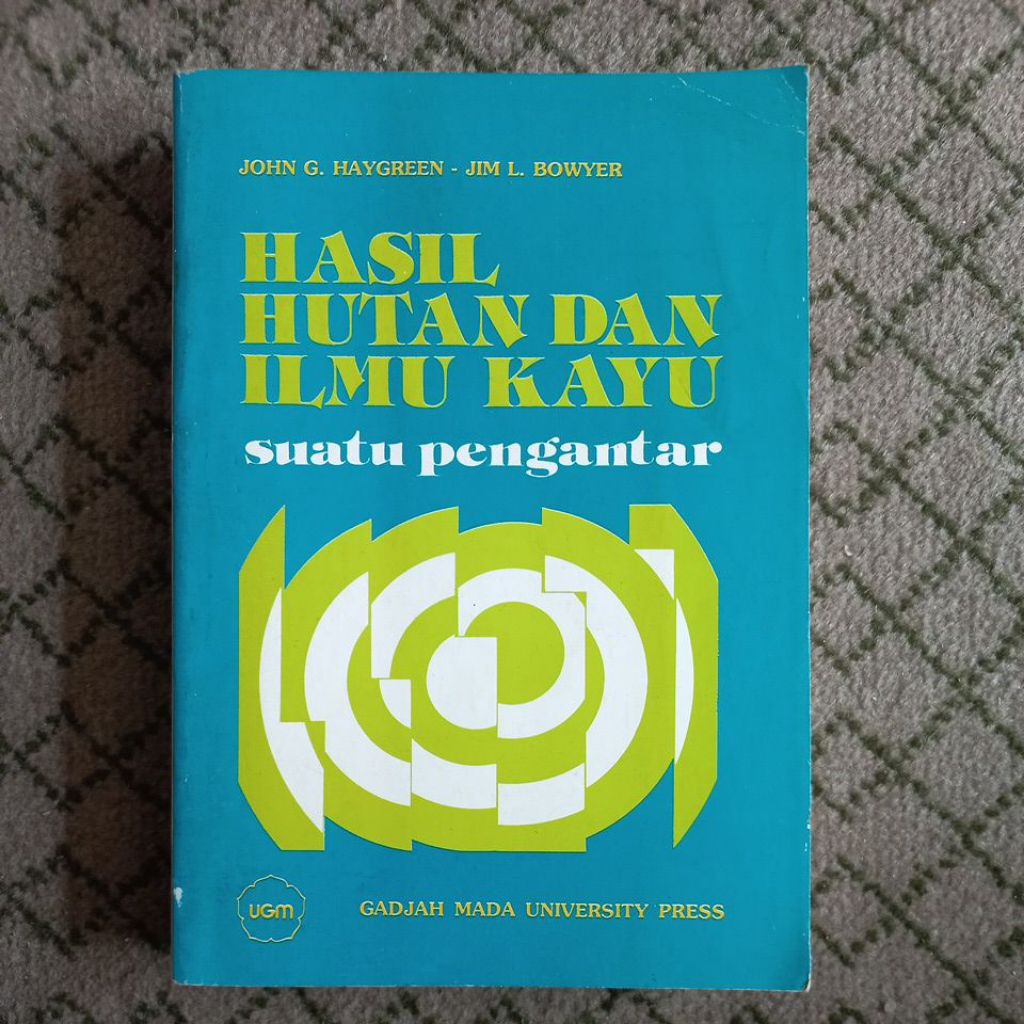 HASIL HUTAN DAN ILMU KAYU SUATU PENGANTAR. JOHN G. HAYGREEN DAN JIM L. BOWYER UGM PRESS TH 1989