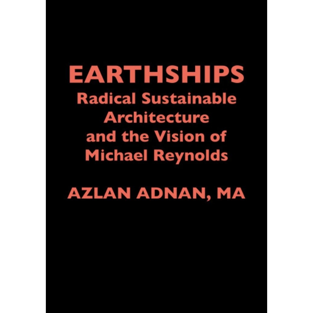 EARTHSHIPS Radical Sustainable Architecture and the Vision of Michael Reynolds