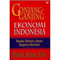 Gonjang- Ganjing Ekonomi Indonesia: Badai Belum Akan Segera berlalu, by Kwik Kian Gie