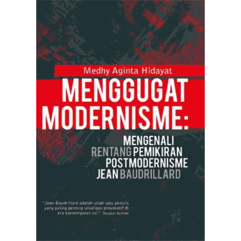 Menggugat Modernisme Mengenali Rentang Pemikiran Postmodernisme Jean Baudrillard - Medhy Aginta Hida