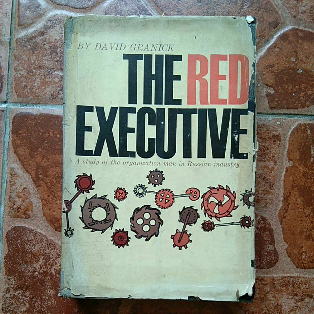 THE RED EXECUTIVE " A STUDY OF THE ORGANIZTION MAN IN RUSSIAN INDUSTRY " BY DAVID GRANICK