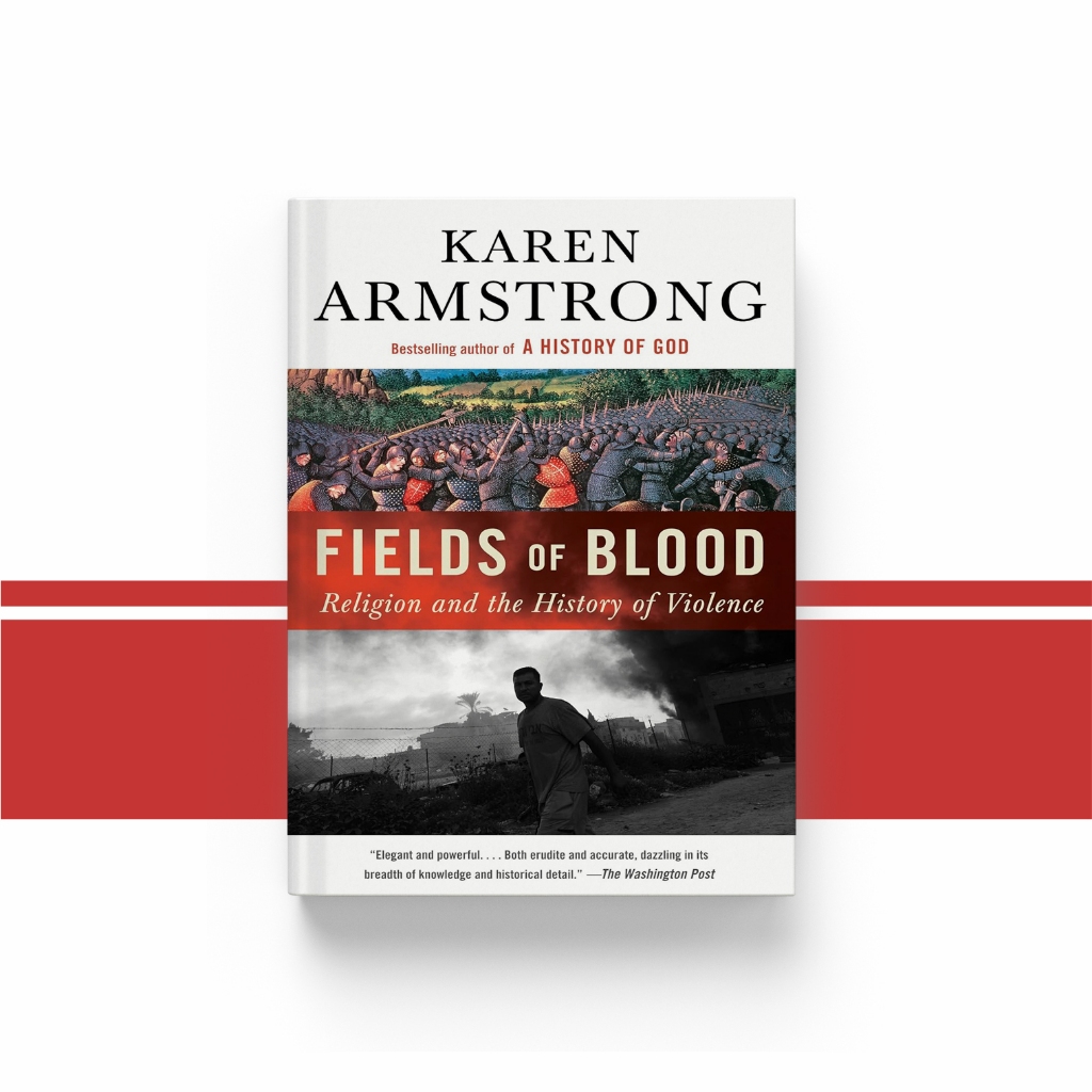 Fields of Blood: Religion and the History of Violence Karen Armstrong