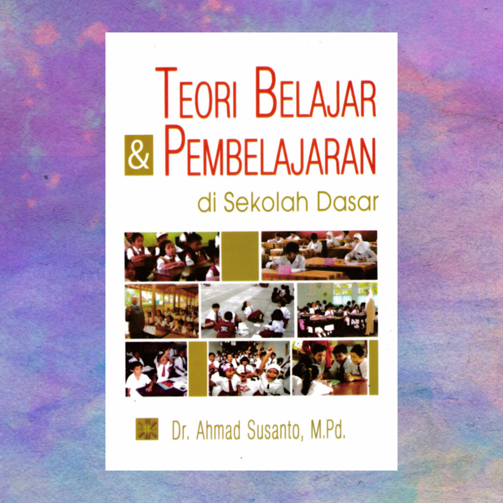 Teori Belajar Dan Pembelajaran Di Sekolah Dasar - Dr Ahmad Susanto