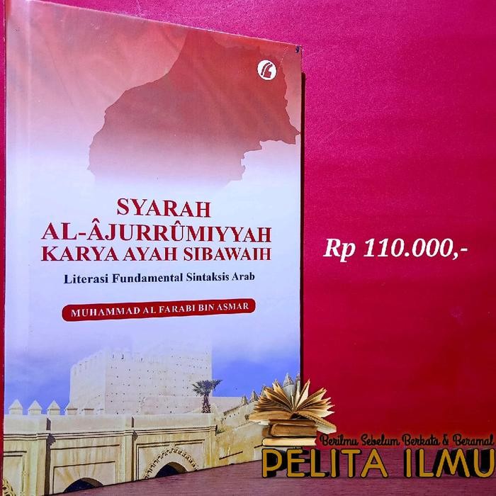 BUKU SYARAH AL-AJURRUMIYYAH KARYA AYAH SIBAWAIH - LITERASI FUNDAMENTAL SINTAKSIS ARAB