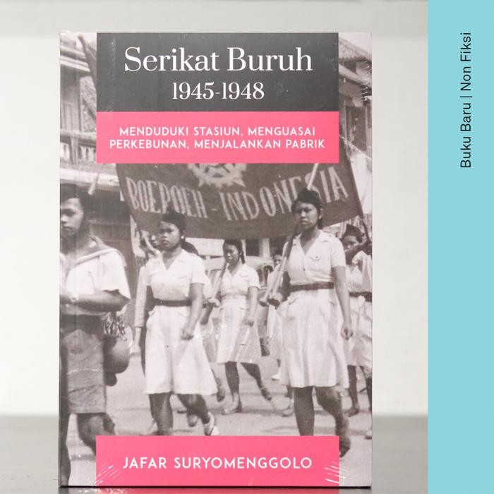 

SALE !!! BUKU SERIKAT BURUH 1945-1948: MENDUDUKI STASIUN, MENGUASAI PERKEBUNAN, MENJALANKAN PABRIK -