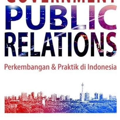 

GOVERNMENT PUBLIC RELATION - Perkembangan dan Praktik di Indonesia