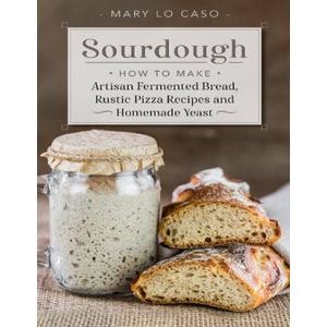 

TERPERCAYA Sourdough: How to Make Artisan Fermented Bread , Rustic Pizza Recipes and Homemade Yeast